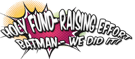 Holy fund-raising effort, Batman - we did it!
